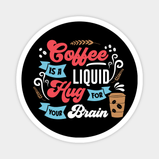 Coffee is a liquid Hug for your brain Magnet